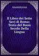 Il Libro dei Sette Savj di Roma; Testo del Buon Secolo Della Lingua, Anonmyous 