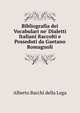 Bibliografia dei Vocabulari ne' Dialetti Italiani Raccolti e Posseduti da Gaetano Romagnoli, Alberto Bacchi della Lega 
