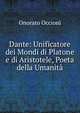 Dante: Unificatore dei Mondi di Platone e di Aristotele, Poeta della Umanita, Onorato Occioni 