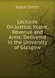 Lectures On Justice, Police, Revenue and Arms: Delivered in the University of Glasgow, Adam Smith 