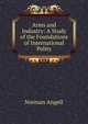Arms and Industry: A Study of the Foundations of International Polity, Norman Angell 