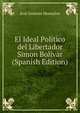 El Ideal Politico del Libertador Simon Bolivar (Spanish Edition), Jose Dolores Monsalve 
