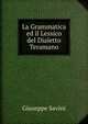 La Grammatica ed il Lessico del Dialetto Teramano, Giuseppe Savini 