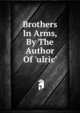Brothers In Arms, By The Author Of 'ulric'., 
