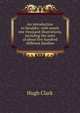 An introduction to heraldry: with nearly one thousand illustrations, including the arms of about five hundred different families, Hugh Clark 