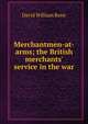 Merchantmen-at-arms; the British merchants' service in the war, David William Bone 