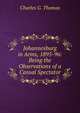Johannesburg in Arms, 1895-96: Being the Observations of a Casual Spectator, Charles G. Thomas 