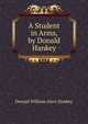 A Student in Arms, by Donald Hankey, Donald William Alers Hankey 