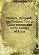 Banners, standards, and badges, from a Tudor manuscript in the College of Arms, 