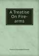 A Treatise On Fire-arms, Francis Constable Simons 