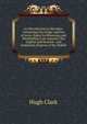 An Introduction to Heraldry: Containing the Origin and Use of Arms; Rules for Blazoning and Marshalling Coat Armours; the English and Scottish . and Explained; Degrees of the Nobilit, Hugh Clark 
