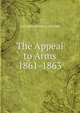 The Appeal to Arms 1861-1863, LLD JAMES KENDALL HOSMER 