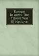 Europe In Arms, The Titanic War Of Nations;, 