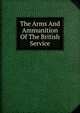 The Arms And Ammunition Of The British Service, 