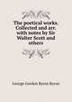 The poetical works. Collected and arr. with notes by Sir Walter Scott and others, Byron, George Gordon Byron, Baron, 1788-1824 