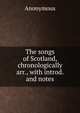 The songs of Scotland, chronologically arr., with introd. and notes, Heinrich Kretschmayr 