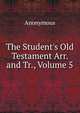 The Student's Old Testament Arr. and Tr., Volume 5, Heinrich Kretschmayr 