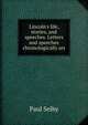 Lincoln's life, stories, and speeches. Letters and speeches chronologically arr, Paul Selby 