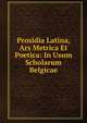Prosidia Latina, Ars Metrica Et Poetica: In Usum Scholarum Belgicae, 