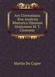 Ars Ciceroniana: Sive Analysis Rhetorica Omnium Orationum M. T. Ciceronis ., Martin Du Cygne 