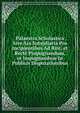 Palaestra Scholastica Sive Ars Subsidiaria Pro Incipientibus Ad Rite, et Recte Propugnandum, et Impugnandum In Publicis Disputationibus, 