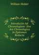 Introductio Ad Chronologiam: Sive Ars Chronologica In Epitomen Redacta, William Holder 