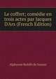 Le coffret; com?die en trois actes par Jacques D'Ars (French Edition), Alphonse Rohlfs de Sussex 