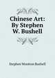 Chinese Art: By Stephen W. Bushell, Stephen Wootton Bushell 
