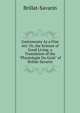 Gastronomy As a Fine Art: Or, the Science of Good Living. a Translation of the "Physiologie Du Go?t" of Brillat-Savarin, Brillat-Savarin 