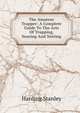 The Amateur Trapper: A Complete Guide To The Arts Of Trapping, Snaring And Netting, Harding Stanley 
