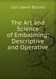 The Art and Science of Embalming: Descriptive and Operative, Carl Lewis Barnes 