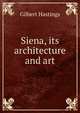 Siena, its architecture and art, Gilbert Hastings 