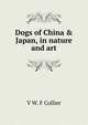 Dogs of China & Japan, in nature and art, V W. F Collier 