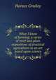 What I know of farming: a series of brief and plain expositions of practical agriculture as an art based upon science, Greeley, Horace 
