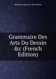 Grammaire Des Arts Du Dessin &c (French Edition), Alexandre Auguste P. Charles Blanc 