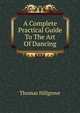 A Complete Practical Guide To The Art Of Dancing, Thomas Hillgrove 