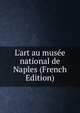 L'art au mus?e national de Naples (French Edition), 