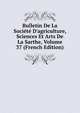 Bulletin De La Soci?t? D'agriculture, Sciences Et Arts De La Sarthe, Volume 37 (French Edition), 