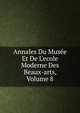 Annales Du Mus?e Et De L'ecole Moderne Des Beaux-arts, Volume 8, 