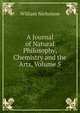 A Journal of Natural Philosophy, Chemistry and the Arts, Volume 5, William Nicholson 