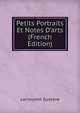 Petits Portraits Et Notes D'arts (French Edition), Larroumet Gustave 