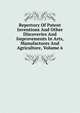 Repertory Of Patent Inventions And Other Discoveries And Improvements In Arts, Manufactures And Agriculture, Volume 6, 