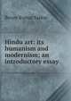 Hindu art: its humanism and modernism; an introductory essay, Benoy Kumar Sarkar 