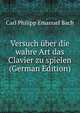 Versuch uber die wahre Art das Clavier zu spielen (German Edition), Carl Philipp Emanuel Bach 