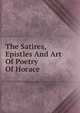 The Satires, Epistles And Art Of Poetry Of Horace, 