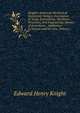 Knight's American Mechanical Dictionary: Being a Description of Tools, Instruments, Machines, Processes, and Engineering; History of Inventions; . Appliances in Science and the Arts, Volume 1, Edward Henry Knight 