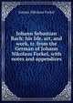 Johann Sebastian Bach; his life, art, and work, tr. from the German of Johann Nikolaus Forkel, with notes and appendices, Johann Nikolaus Forkel 