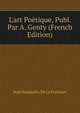 L'art Po?tique, Publ. Par A. Genty (French Edition), Jean Vauquelin De La Fresnaye 