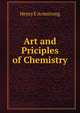 Art and Priciples of Chemistry, Henry E Armstrong 