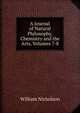 A Journal of Natural Philosophy, Chemistry and the Arts, Volumes 7-8, William Nicholson 